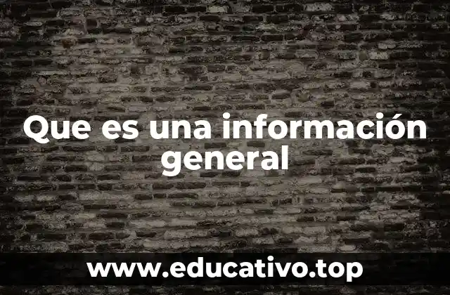 Que es una información general