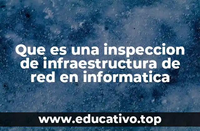 Que es una inspeccion de infraestructura de red en informatica
