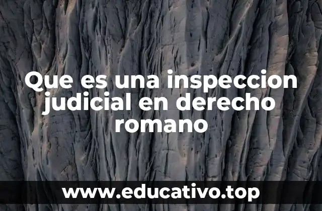 Que es una inspeccion judicial en derecho romano