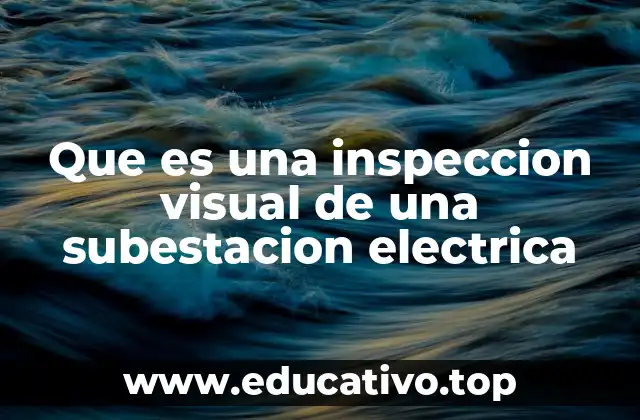 Que es una inspeccion visual de una subestacion electrica