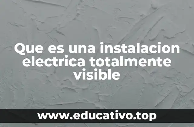 Que es una instalacion electrica totalmente visible