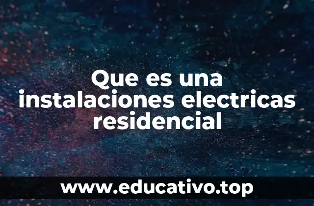 Que es una instalaciones electricas residencial