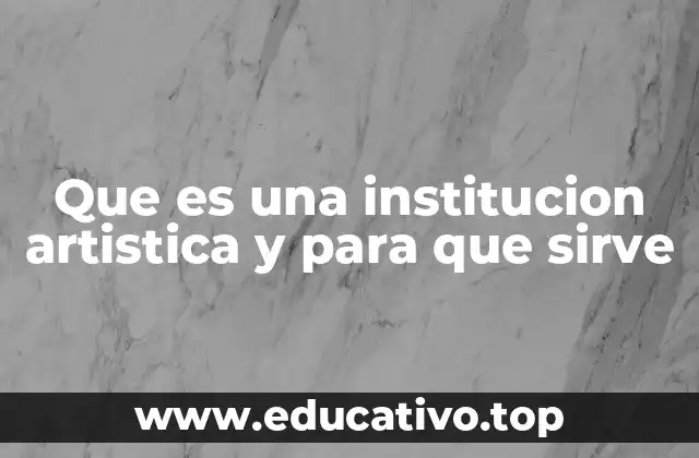 Que es una institucion artistica y para que sirve