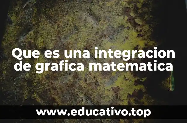 Que es una integracion de grafica matematica