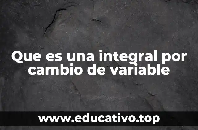 Que es una integral por cambio de variable