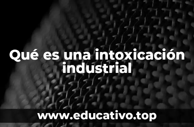 Causas y factores que generan una intoxicación industrial