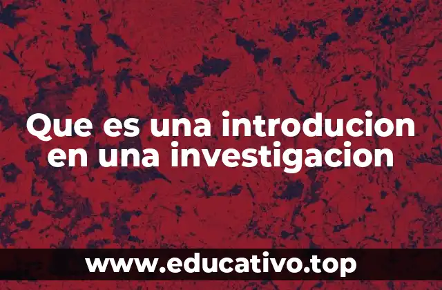El rol fundamental de la introducción en la estructura de una investigación