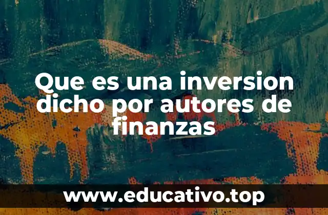 Que es una inversion dicho por autores de finanzas