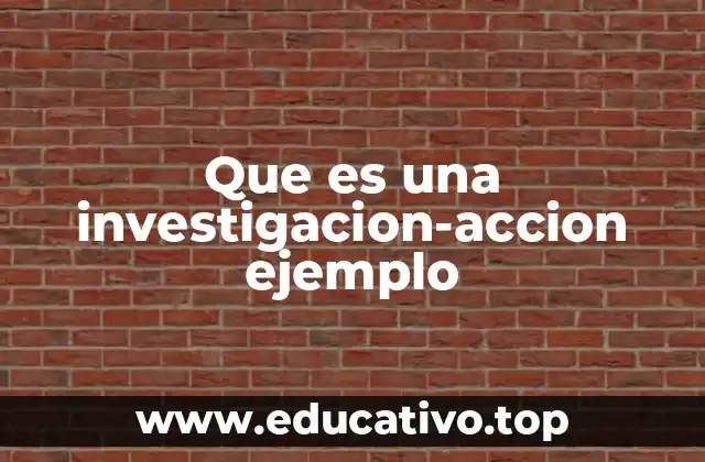 Que es una investigacion-accion ejemplo