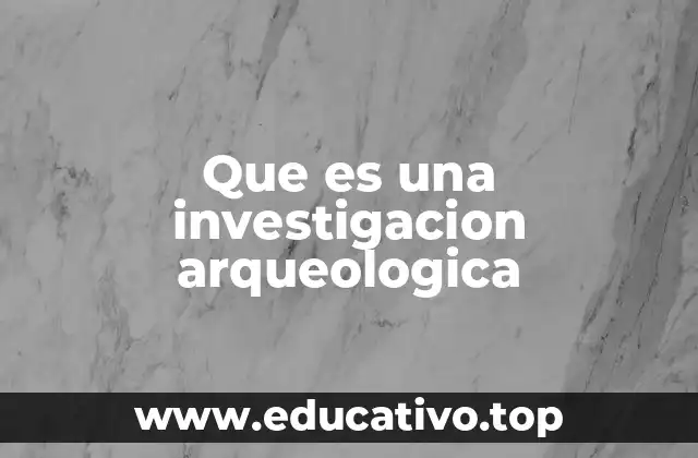 Que es una investigacion arqueologica