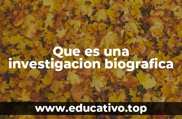 Que es una investigacion biografica