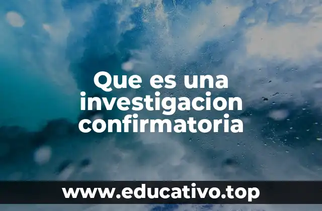 Que es una investigacion confirmatoria