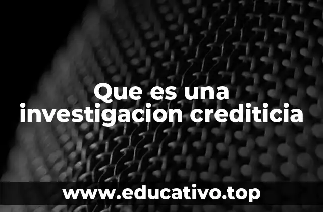 Que es una investigacion crediticia