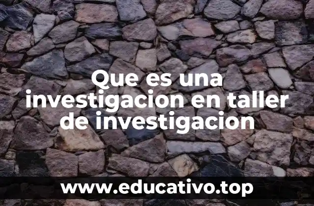 Que es una investigacion en taller de investigacion