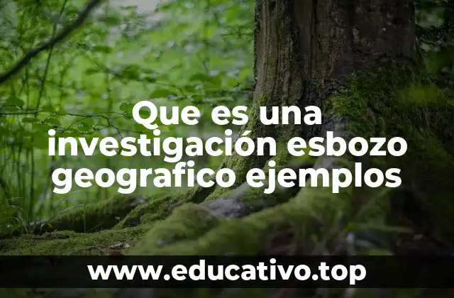 Que es una investigación esbozo geografico ejemplos