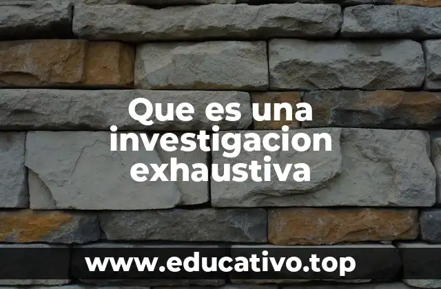 Que es una investigacion exhaustiva