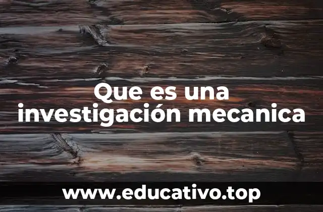 Que es una investigación mecanica