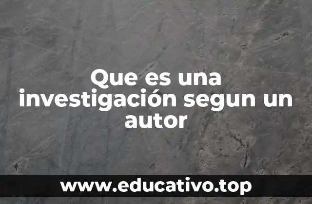 Que es una investigación segun un autor