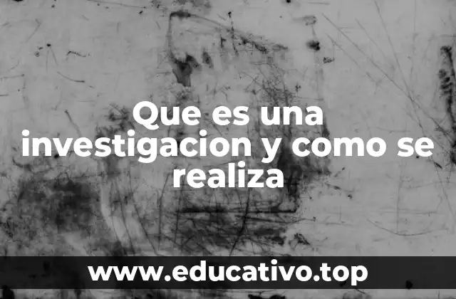 Que es una investigacion y como se realiza