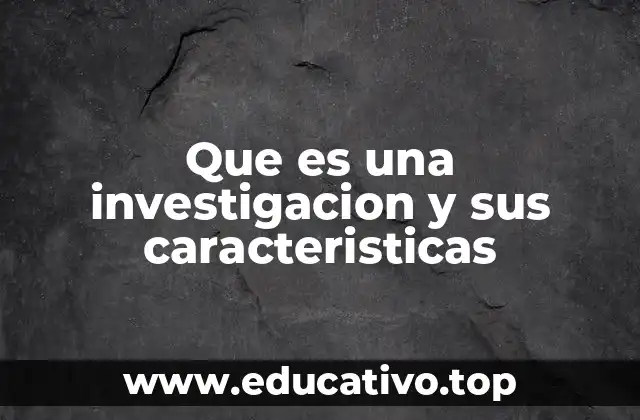 Que es una investigacion y sus caracteristicas