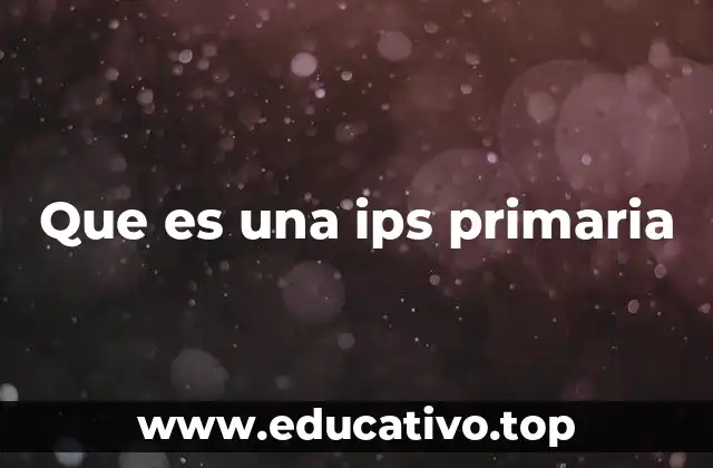 Que es una ips primaria