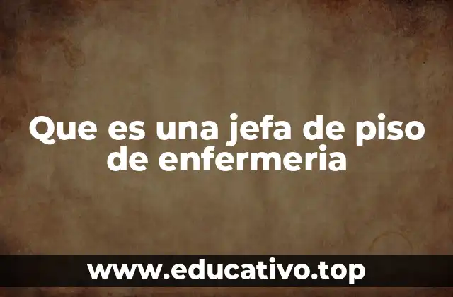 Que es una jefa de piso de enfermeria