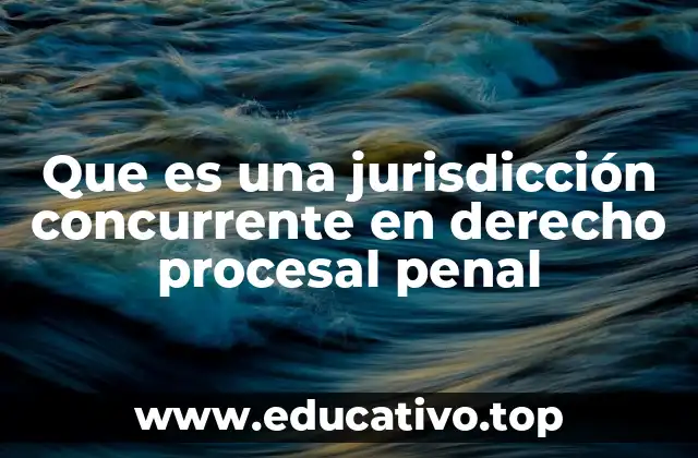Que es una jurisdicción concurrente en derecho procesal penal