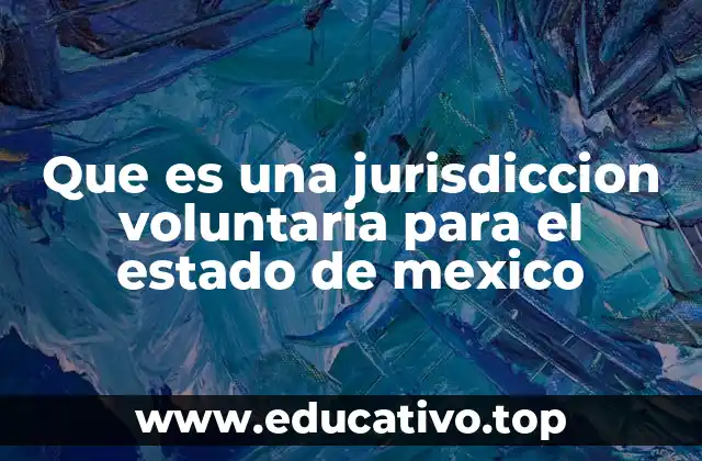 La importancia de la jurisdicción voluntaria en el sistema legal del Estado de México