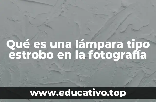 Qué es una lámpara tipo estrobo en la fotografía