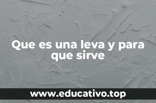 Que es una leva y para que sirve
