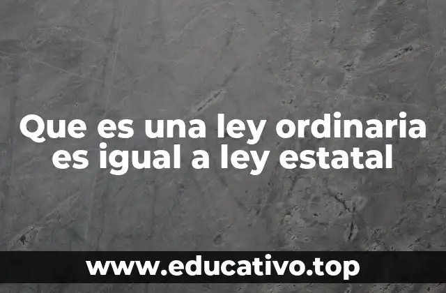 Que es una ley ordinaria es igual a ley estatal