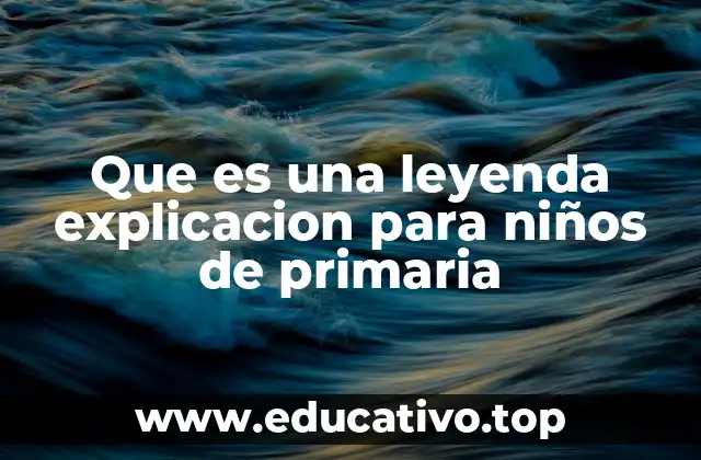 Que es una leyenda explicacion para niños de primaria