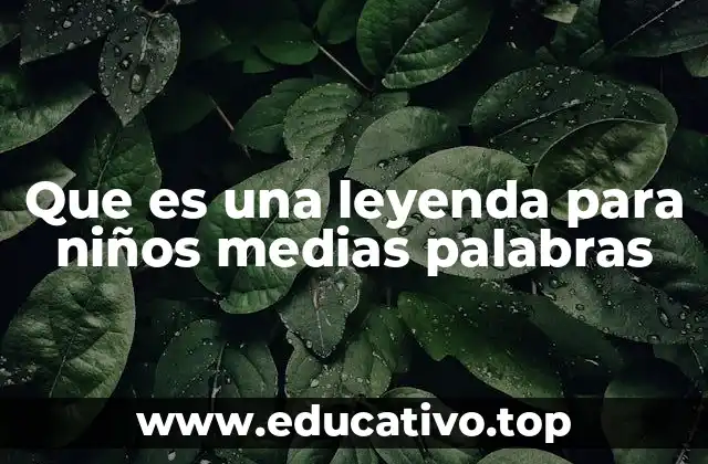 Que es una leyenda para niños medias palabras