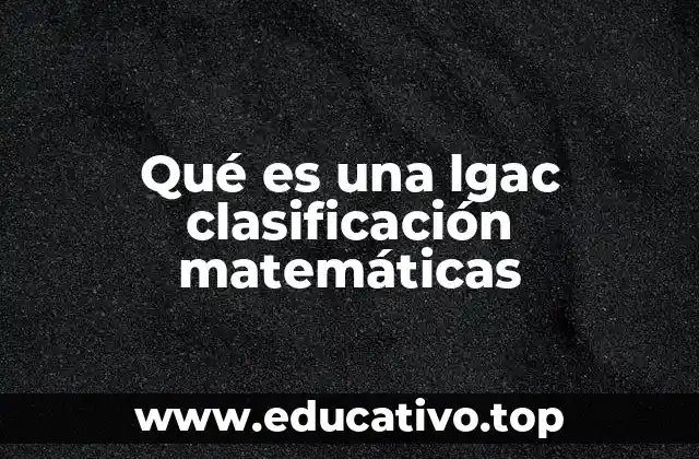 Qué es una lgac clasificación matemáticas