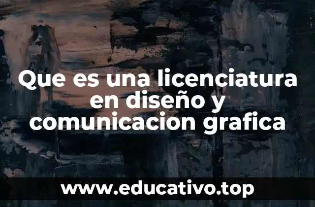 Que es una licenciatura en diseño y comunicacion grafica