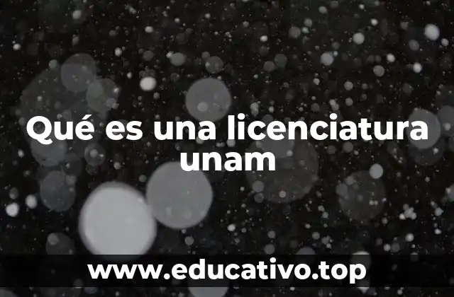Qué es una licenciatura unam