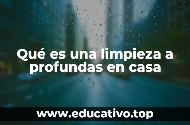 Qué es una limpieza a profundas en casa