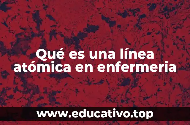 Qué es una línea atómica en enfermeria