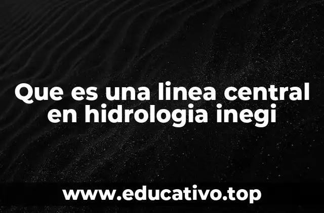 Que es una linea central en hidrologia inegi