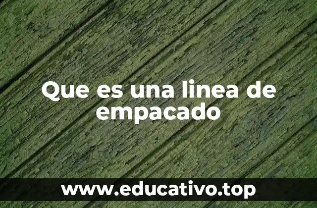 Que es una linea de empacado