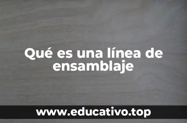 Qué es una línea de ensamblaje
