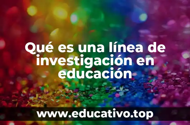 Qué es una línea de investigación en educación