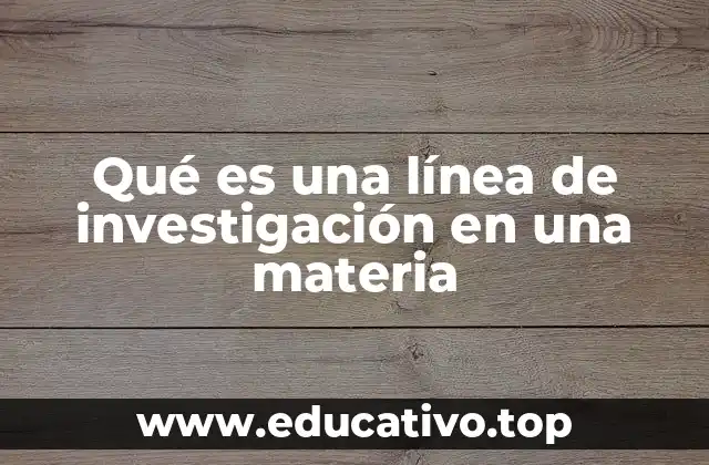 Qué es una línea de investigación en una materia