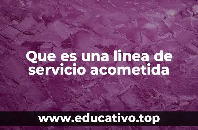 Que es una linea de servicio acometida