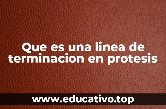 Que es una linea de terminacion en protesis