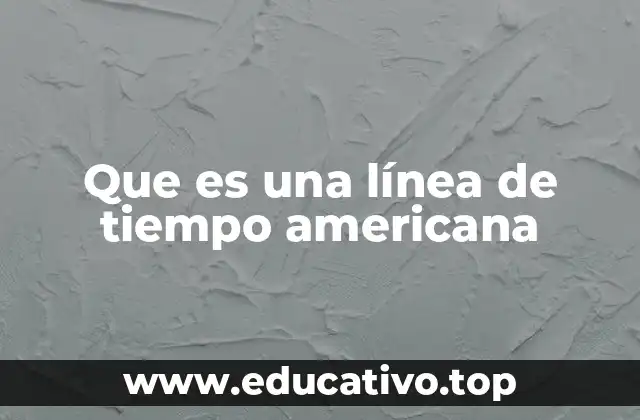 Que es una línea de tiempo americana