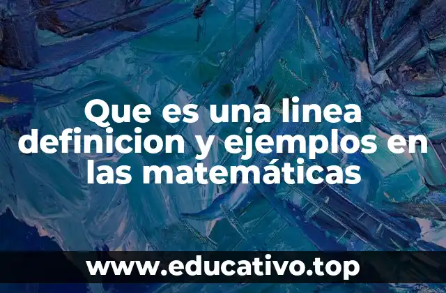 Que es una linea definicion y ejemplos en las matemáticas