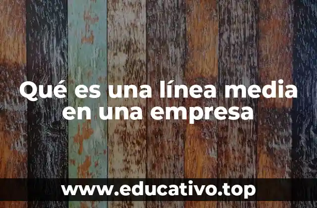 Qué es una línea media en una empresa
