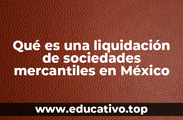 Qué es una liquidación de sociedades mercantiles en México