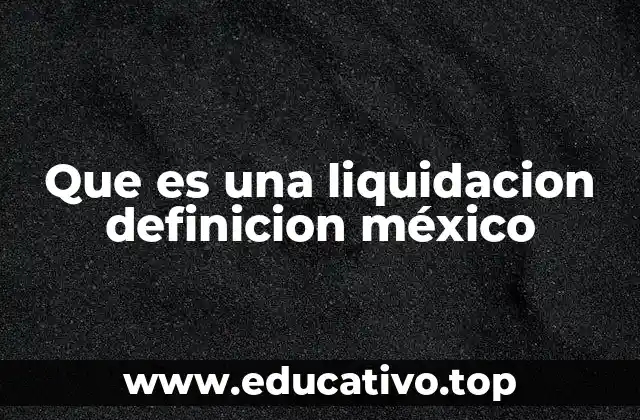 Que es una liquidacion definicion méxico